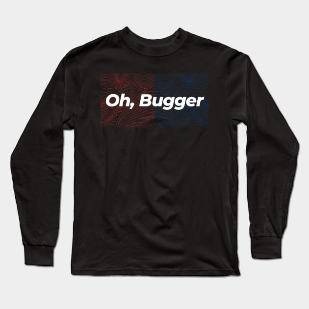 Oh, Bugger Long Sleeve T-Shirt by Ckrispy